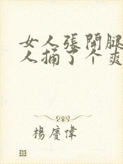 女人张开腿让男人捅了个爽