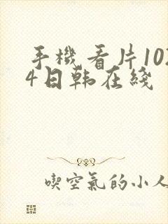 手机看片1024日韩在线