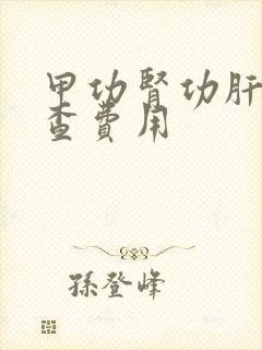 甲功肾功肝功检查费用