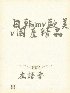 日韩mv欧美mv国产精品