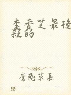 李香芝最后被谁杀的