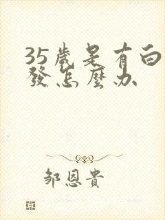 35岁是有白头发怎么办