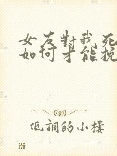 女友对我死心了如何才能挽回