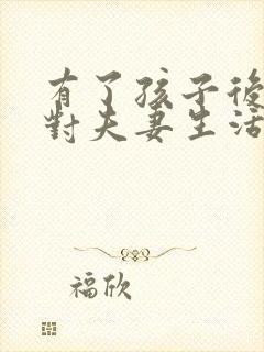 有了孩子后老婆对夫妻生活不感兴趣