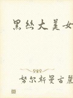 黑丝大美女干逼