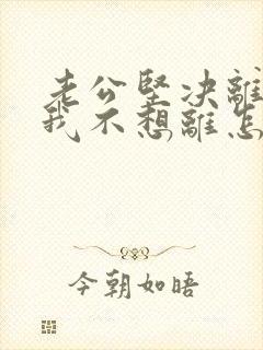 老公坚决离婚,我不想离怎么办