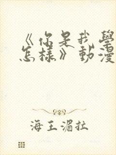 《你是我学生又怎样》动漫免费观看