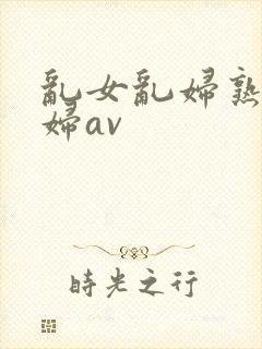 乱女乱妇熟女熟妇av封面