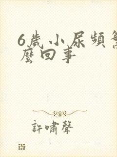 6岁小尿频繁怎么回事