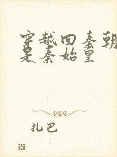 穿越回秦朝我爹是秦始皇封面