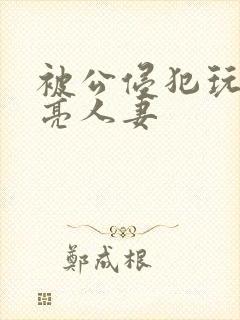 被公侵犯玩弄漂亮人妻