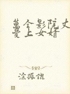 万全影院丈母娘爱上女婿