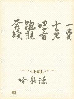 奔跑吧十一季在线观看免费高清