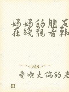 妈妈的朋友电影在线观看韩国封面