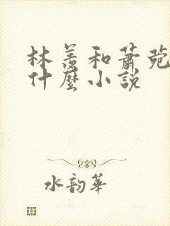 林羡和萧菀青是什么小说