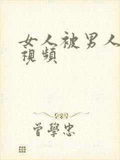 女人被男人日的视频