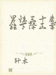 男性三十岁性功能下降正常吗