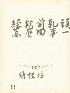 经期前乳头疼是怎么回事一碰就疼