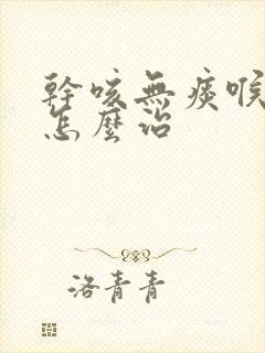 干咳无痰喉咙痒怎么治