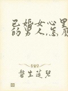 已婚女心里有别的男人,怎么办