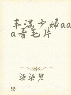 丰满少妇aaaa看毛片