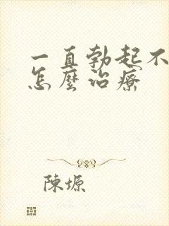 一直勃起不够硬怎么治疗