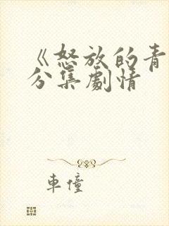 《怒放的青春》分集剧情封面