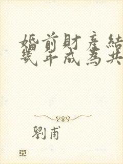 婚前财产结婚后几年成为共同财产