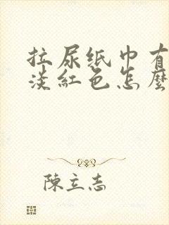 拉尿纸巾有一点淡红色怎么回事