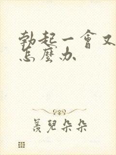 勃起一会又软了怎么办