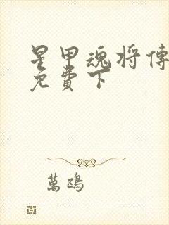 星甲魂将传漫画免费下