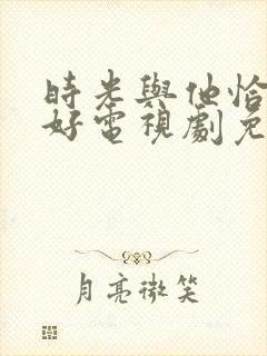 时光与他恰是正好电视剧免费