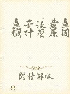 鼻子流黄鼻涕浓稠什么原因