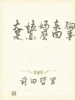 大姨妈来胸胀疼是怎么回事