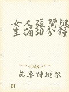 女人张开腿让男生捅30分钟