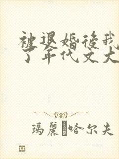 被退婚后我嫁给了年代文大佬结局