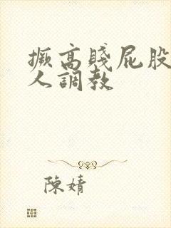 撅高贱屁股求主人调教