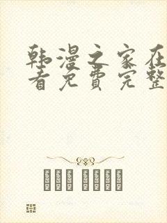 韩漫之家在线观看免费完整版漫画