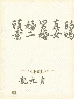 头婚男真的不介意二婚女吗