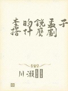 李昀锐孟子义一搭什么剧