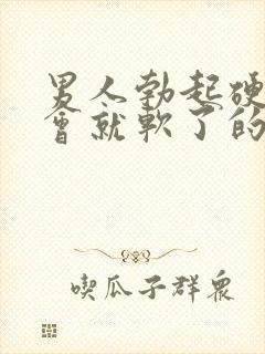 男人勃起硬了一会就软了的原因是什么封面