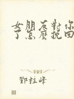 女朋友对你绝望了怎么挽回