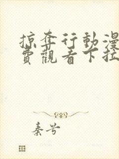 掠夺行动漫画免费观看下拉式漫画