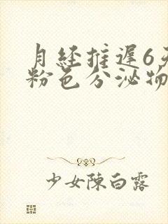 月经推迟6天有粉色分泌物怎么回事