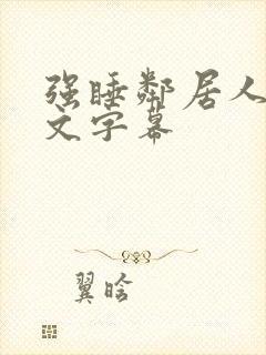 强睡邻居人妻中文字幕