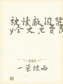 被情敌囚禁后by全文免费阅读