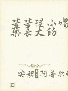 若若从小喝催乳药长大的