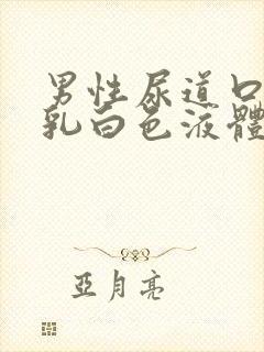 男性尿道口分泌乳白色液体