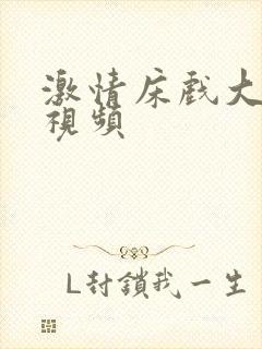 激情床戏大尺度视频