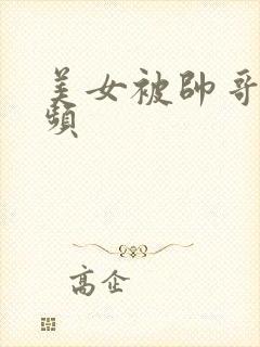 美女被帅哥操视频